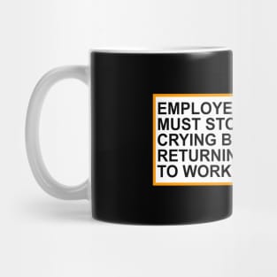 Employees Must Stop Crying Before Returning To Work Mug